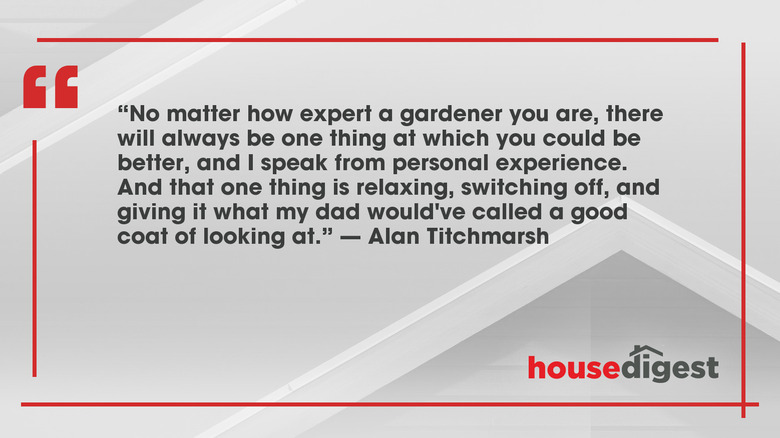 Black text on a grey background reading "No matter how expert a gardener you are, there will always be one thing at which you could be better, and I speak from personal experience. And that one thing is relaxing, switching off, and giving it what my dad would've called a good coat of looking at."