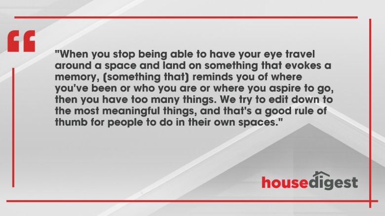 Quote by Nate Berkus : "When you stop being able to have your eye travel around a space and land on something that evokes a memory, [something that] reminds you of where you've been or who you are or where you aspire to go, then you have too many things. We try to edit down to the most meaningful things, and that's a good rule of thumb for people to do in their own spaces."